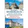 The Ultimate Bordeaux Travel Guide 2023: : Exploring Bordeaux, France's Enchanting Wine Capital.