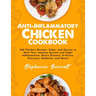 Anti-Inflammatory Chicken Cookbook: 350 Chicken Recipes, Sides, and Sauces to Heal Your Immune System and Fight Inflammation, Heart Disease, Arthritis