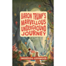 Baron Trump's Marvellous Underground Journey: The Illustrated 19th Century Hollow Earth Adventure