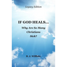 If God Heals ... Why Are So Many Christians Sick? Legacy Edition