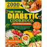 The Type 2 Diabetic Cookbook for the Newly Diagnosed: A beginner's guide to 2000+ days of nourishing and healthy diabetic- friendly recipes, perfect f