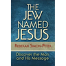 The Jew Named Jesus: Discover the Man and His Message