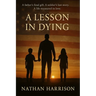 A Lesson In Dying: A father's final gift. A soldier's last story. A life measured in love