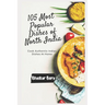 105 Most Popular Dishes of Northern India: Cook Authentic Indian At Home