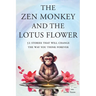The Zen Monkey and the Lotus Flower: 52 Stories That Will Change the Way You Think Forever: Stop Overthinking, Stop Negative Spirals, and Find Emotion
