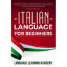 Italian Language for Beginners: Language Learning Book Containing Italian Lessons. Includes a Useful Section with the Most Common Phrases Needed for T