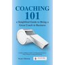 Coaching 101 a Simplified Guide to Being a Great Coach in Business