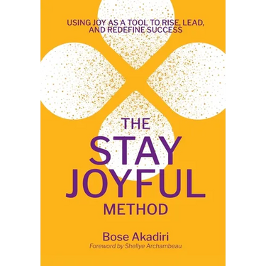 The Stay Joyful Method: Using Joy as a Tool to Rise, Lead, and Redefine Success
