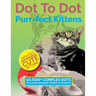 Dot To Dot Purr-fect Kittens: Absolutely Adorable Cute Kittens to Complete and Colour