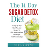 The 14 Day Sugar Detox Diet: A Step-By-Step Meal And Recipe Plan To Kick Sugar Cravings, Lose Weight Easily, And Feel Amazing!