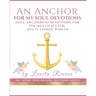 An Anchor for My Soul Devotions: Soul Anchoring Devotions for the Multifaceted, Multi-Tasked Woman