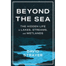 Beyond the Sea: The Hidden Life in Lakes, Streams, and Wetlands