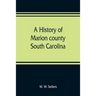 A history of Marion county, South Carolina, from its earliest times to the present, 1901