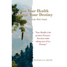 Own Your Health Change Your Destiny: Ancient Knowledge Made Simple