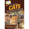 HowExpert Guide to Cats: 101 Tips to Learn How to Get, Take Care of, Raise, and Love Cats as a Cat Guardian