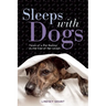 Sleeps with Dogs: Tales of a Pet Nanny at the End of Her Leash