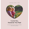 I Love You, However You Feel: An Aware Parenting book for babies and children about welcoming feelings