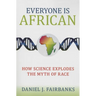 Everyone Is African: How Science Explodes the Myth of Race