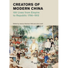 Creators of Modern China: 100 Lives from Empire to Republic, 1796-1912