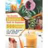 The Healthy Smoothie Book for Beginners: 500 Delicious Recipes to Lose Weight, Gain Energy and Detox
