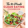 The 30-Minute Clean Eating Cookbook: 115 Easy, Whole Food Recipes