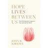 Hope Lives between Us: How Interdependence Improves Your Life and Our World