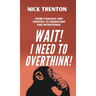 Wait! I Need to Overthink! From Panicked and Trapped to Observant and Intentional
