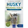 Husky Training Vol 3 - Taking care of your Husky: Nutrition, common diseases and general care of your Husky