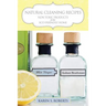 Natural Cleaning Recipes: Non Toxic Products for the Eco Friendly Home