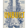 Unbuilt: Radical Visions of a Future That Never Arrived