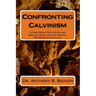 Confronting Calvinism: A Free Grace Refutation and Biblical Resolution of Radical Reformed Soteriology