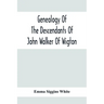 Genealogy Of The Descendants Of John Walker Of Wigton, Scotland, With Records Of A Few Allied Families: Also War Records And Some Fragmentary Notes Pe