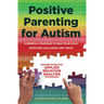 Positive Parenting for Autism: Powerful Strategies to Help Your Child Overcome Challenges and Thrive