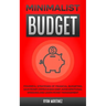 Minimalist Budget: Powerful Strategies of Financial Budgeting. Save Money, Improve Bad Debt, Avoid Emotional Spending and Learn Money Management