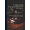 The Married Women's Property Act, 1882: Together With the Acts of 1870 and 1874, and an Introduction On the Law of Married Women's Property. With Appe