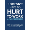 It Doesn't Have to Hurt to Work: A Path to Freedom
