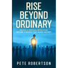 Rise Beyond Ordinary: Unlock a Spiritual Revolution; Become a Disciple that Makes History!