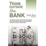 Think Outside the Bank: An Insiders Guide to Alternative Financing