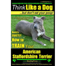 American Staffordshire Terrier, American Staffordshire Terrier Training AAA AKC: Think Like a Dog, but Don't Eat Your Poop! American Staffordshire Ter