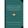 Incidents In White Mountain History: Containing Facts Relating To The Discovery And Settlement Of The Mountains (1858)