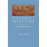 The Catholic Writer Today: And Other Essays