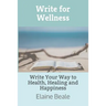 Write for Wellness: Write Your Way to Health, Healing and Happiness