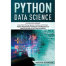 Python Data Science: from Beginner to Experts About Techniques of Data Mining, Big Data Analytics and Science, Python Programming and How t