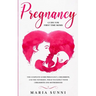 Pregnancy Guide for First Time Moms: The Complete Guide Pregnancy, Childbirth, and the Newborn, What to Expect With Childbirth and Motherhood