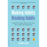 Making Habits, Breaking Habits: Why We Do Things, Why We Don't, and How to Make Any Change Stick