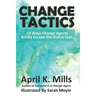 Change Tactics: 50 Ways Change Agents Boldly Escape the Status Quo