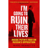 I'm Going to Ruin Their Lives: Inside Putin's War on Russia's Opposition