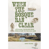 When the Bosque Ran Clear: Life Along the River from Prehistory to the Civil War