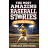 The Most Amazing Baseball Stories For Young Readers: 15 Amazing & Inspiring True Tales From Baseball's Greatest Batters