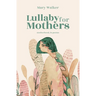 Lullaby for Mothers: Motherhood, in poems